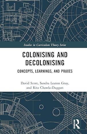 Colonising and Decolonising: Concepts, Learnings, and Praxes (Studies in Curriculum Theory Series) book cover