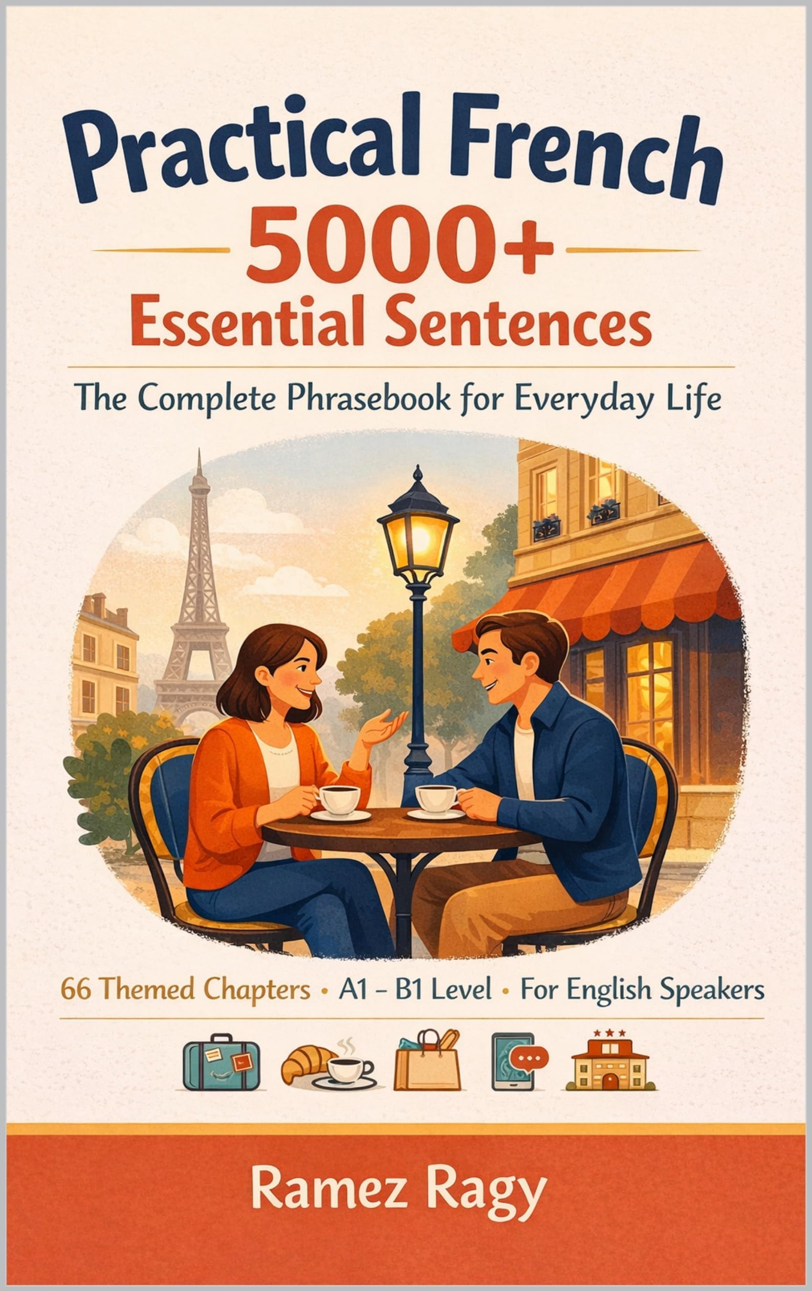 Practical French 5000+ Essential Sentences The Complete Phrasebook for Everyday Life: 66 Themed Chapters A1 – B1 Level For English Speakers (French (Self-Study))