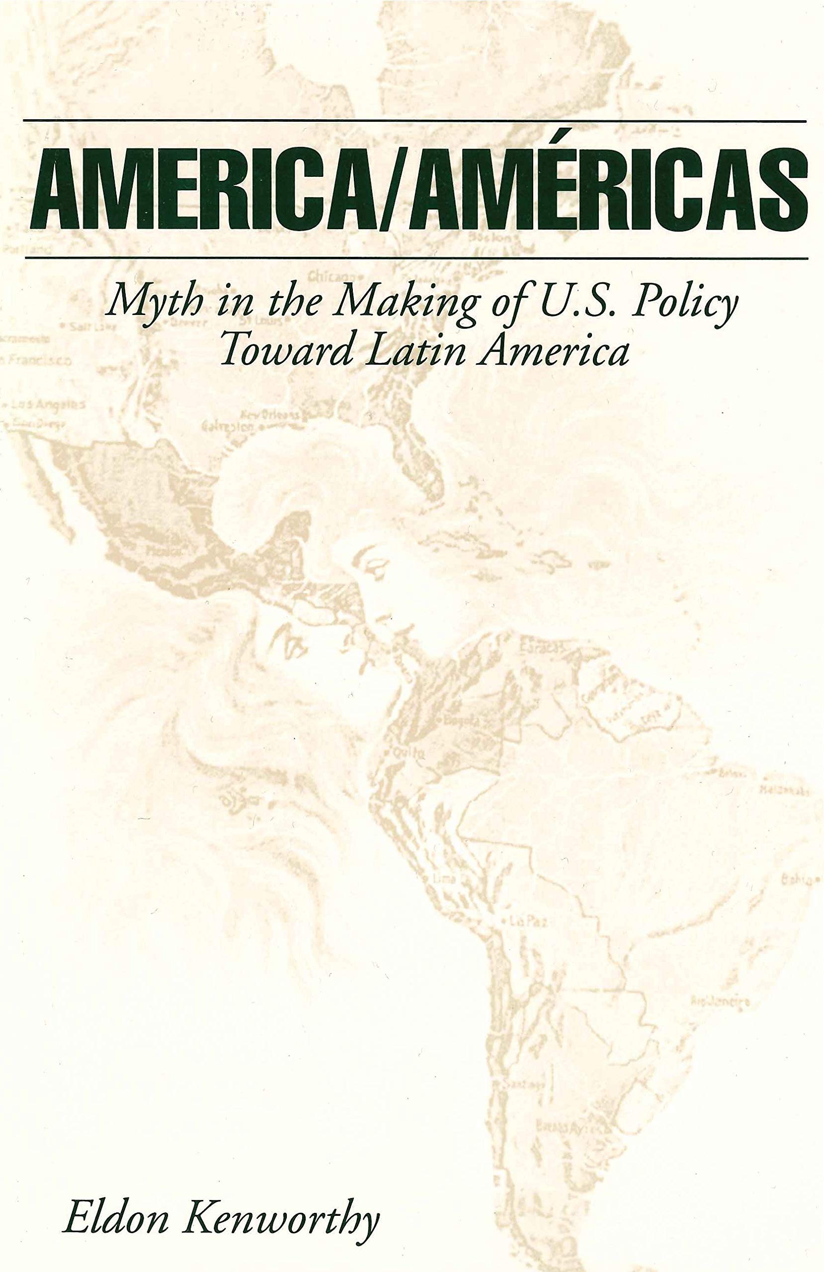 America/Americas: Myth in the Making of U.S. Policy Toward Latin America: Myth in the Making of U.S. Policy Toward Latin America