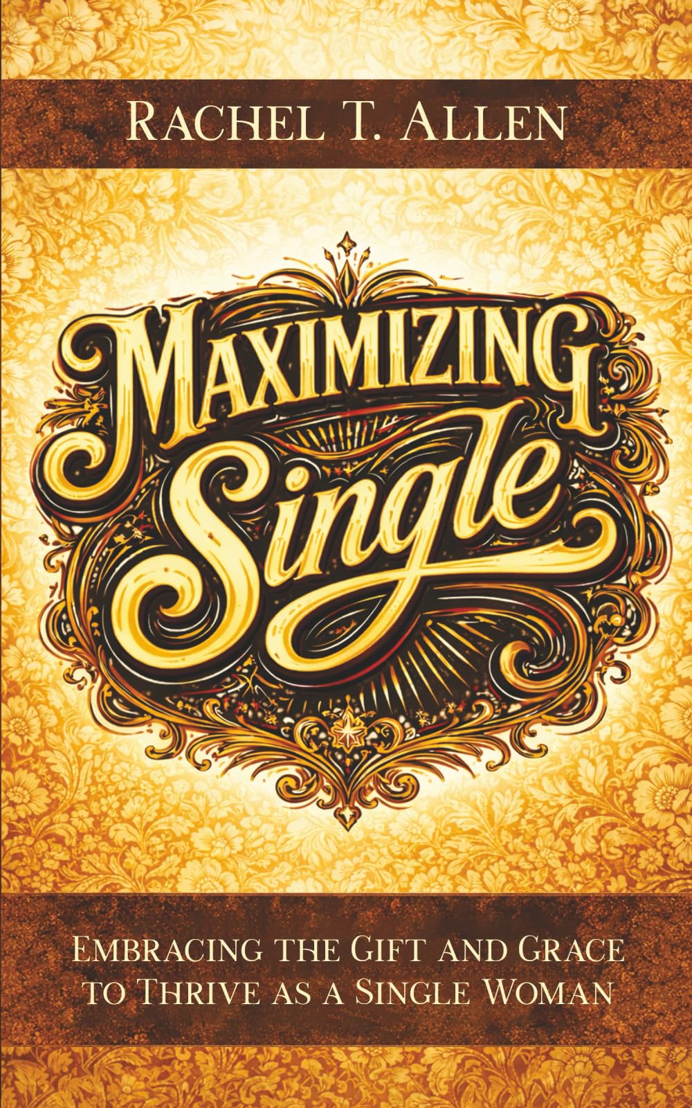 Maximizing Single: Embracing the Gift and Grace to Thrive as a Single Woman