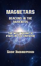 Magnetars: Beacons in the Darkness: The Most Magnetic Stars in the Universe
