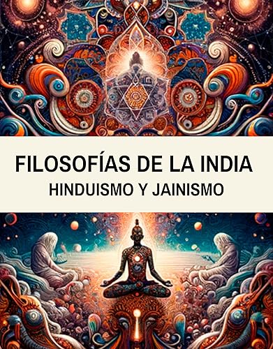 Filosofías de la India: Hinduismo y Jainismo: Entre Mitos y Mantras: Un Viaje por las Filosofías Milenarias de la India (Raíces del Pensamiento Oriental nº 3) (Spanish Edition)