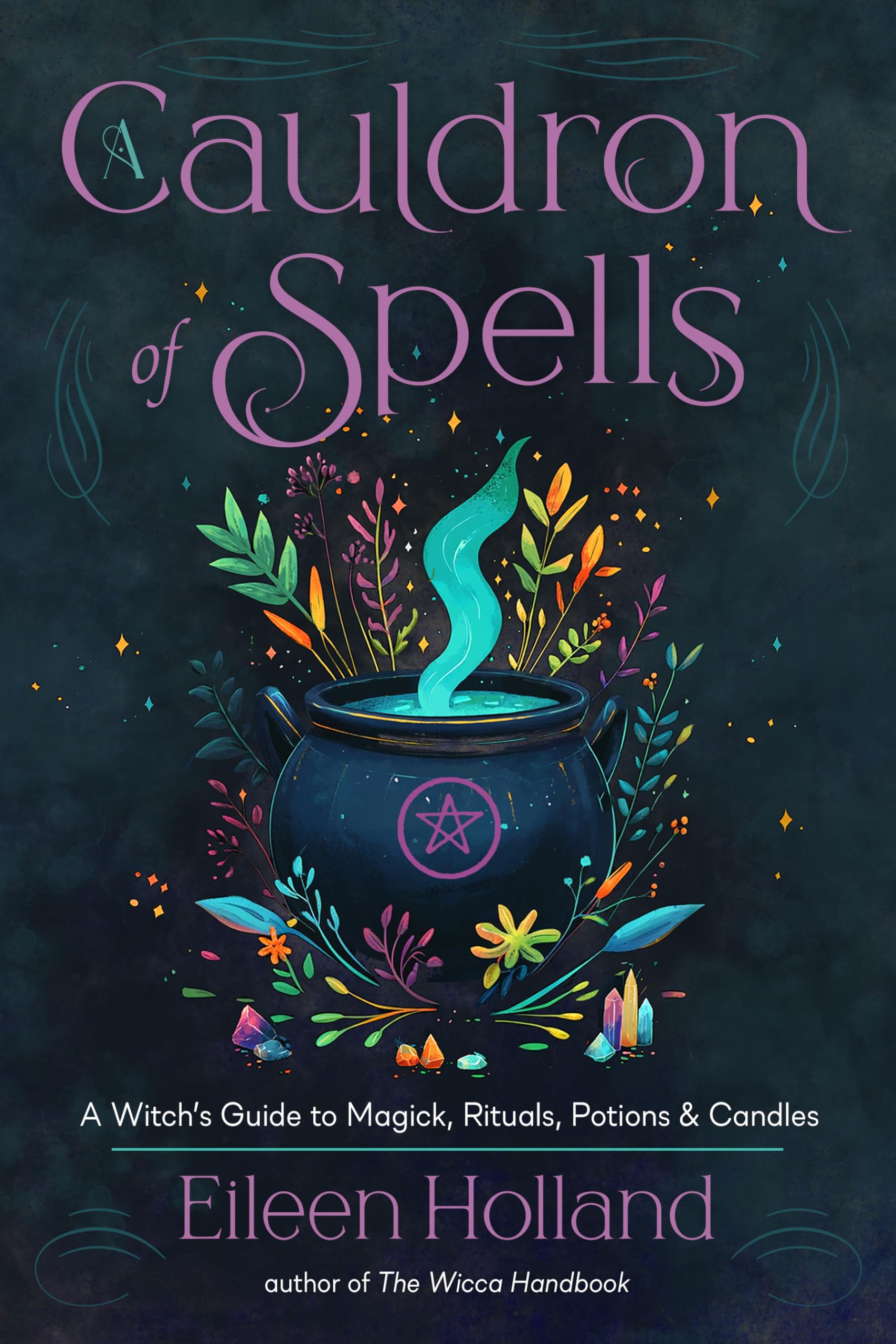 A Cauldron of Spells: A Witch's Guide to Magick, Rituals, Potions & Candles