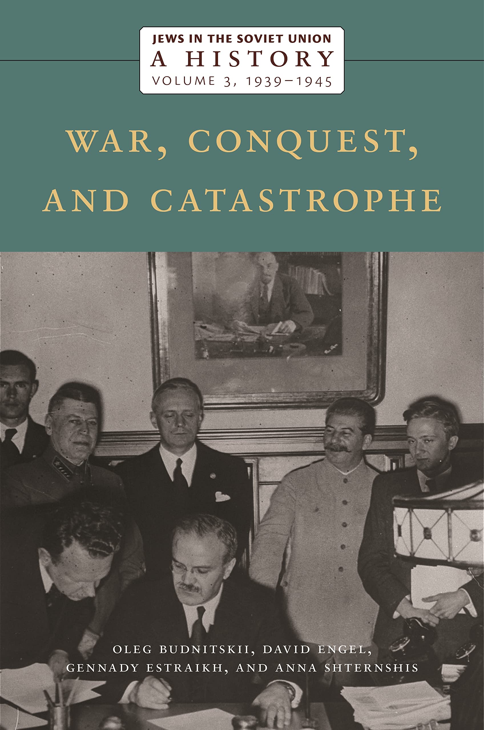 Jews in the Soviet Union: A History: War, Conquest, and Catastrophe, 1939–1945, Volume 3 (The Eugene Shvidler Project for the History of the Jews of the Soviet Union, 3)