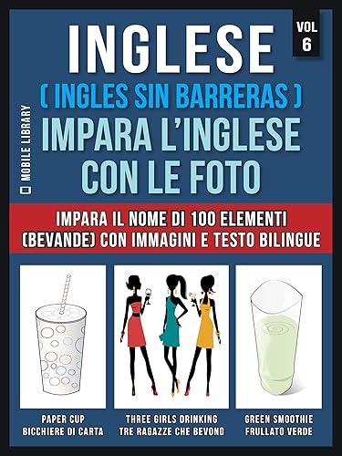 Inglese ( Ingles Sin Barreras ) Impara L’Inglese Con Le Foto (Vol 6): Impara il nome di 100 elementi (bevande) con immagini e testo bilingue (Foreign Language Learning Guides) (Italian Edition)