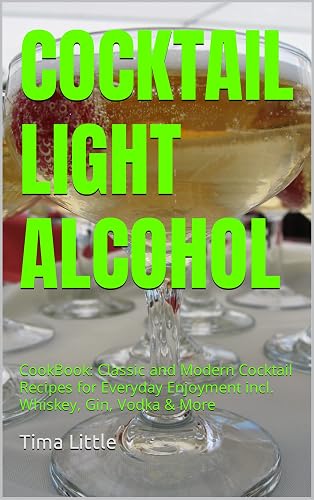 COCKTAIL LIGHT ALCOHOL: CookBook: Classic and Modern Cocktail Recipes for