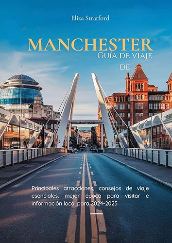 Guía de viaje de Mánchester 2024-2025: Principales atracciones, consejos de viaje esenciales, mejor época para visitar e información local para 2024-2025 (Spanish Edition)