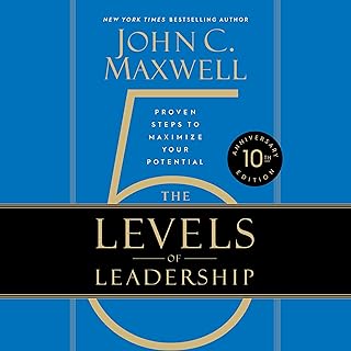 The 5 Levels of Leadership: Proven Steps to Maximize Your Potential