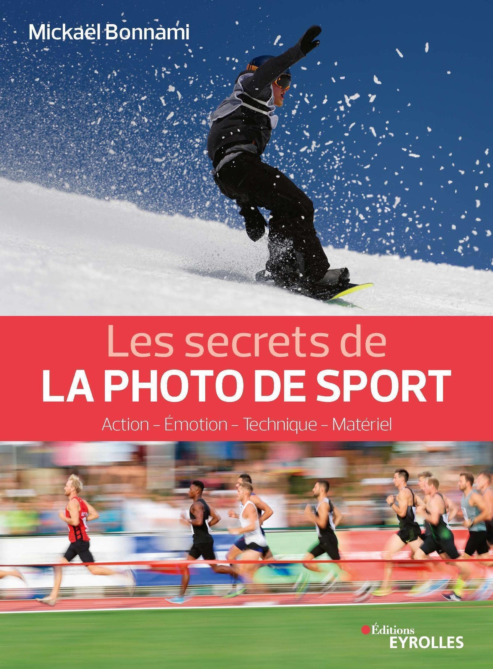 Les secrets de la photo de sport: Action - Émotion - Technique - Matériel