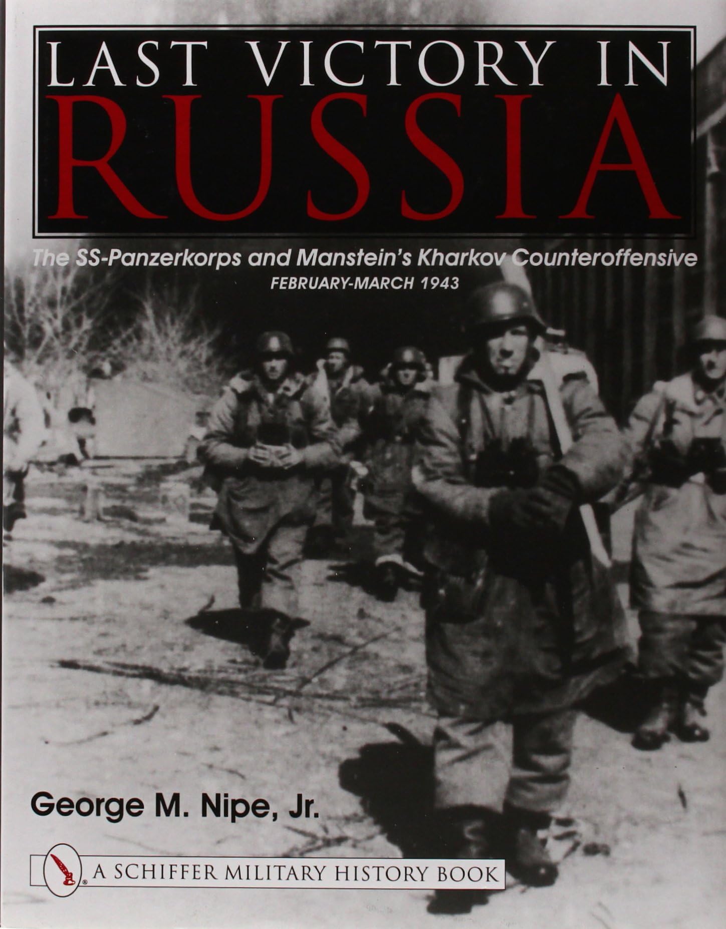 Last Victory in Russia: The SS-Panzerkorps and Manstein's Kharkov Counteroffensive - February-March 1943 (Schiffer Military History Book)