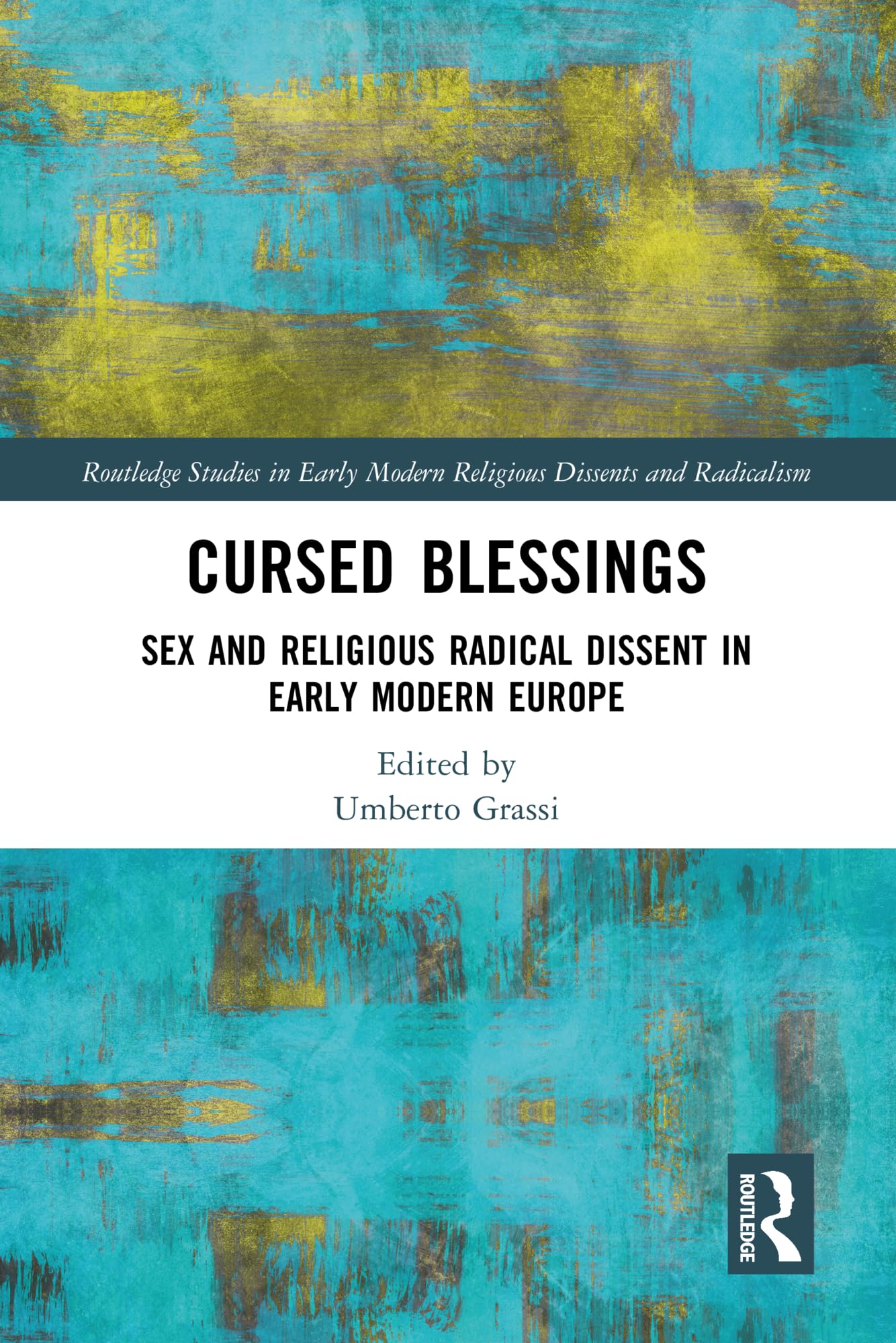 Cursed Blessings: Sex and Religious Radical Dissent in Early Modern Europe (Routledge Studies in Early Modern Religious Dissents and Radicalism)
