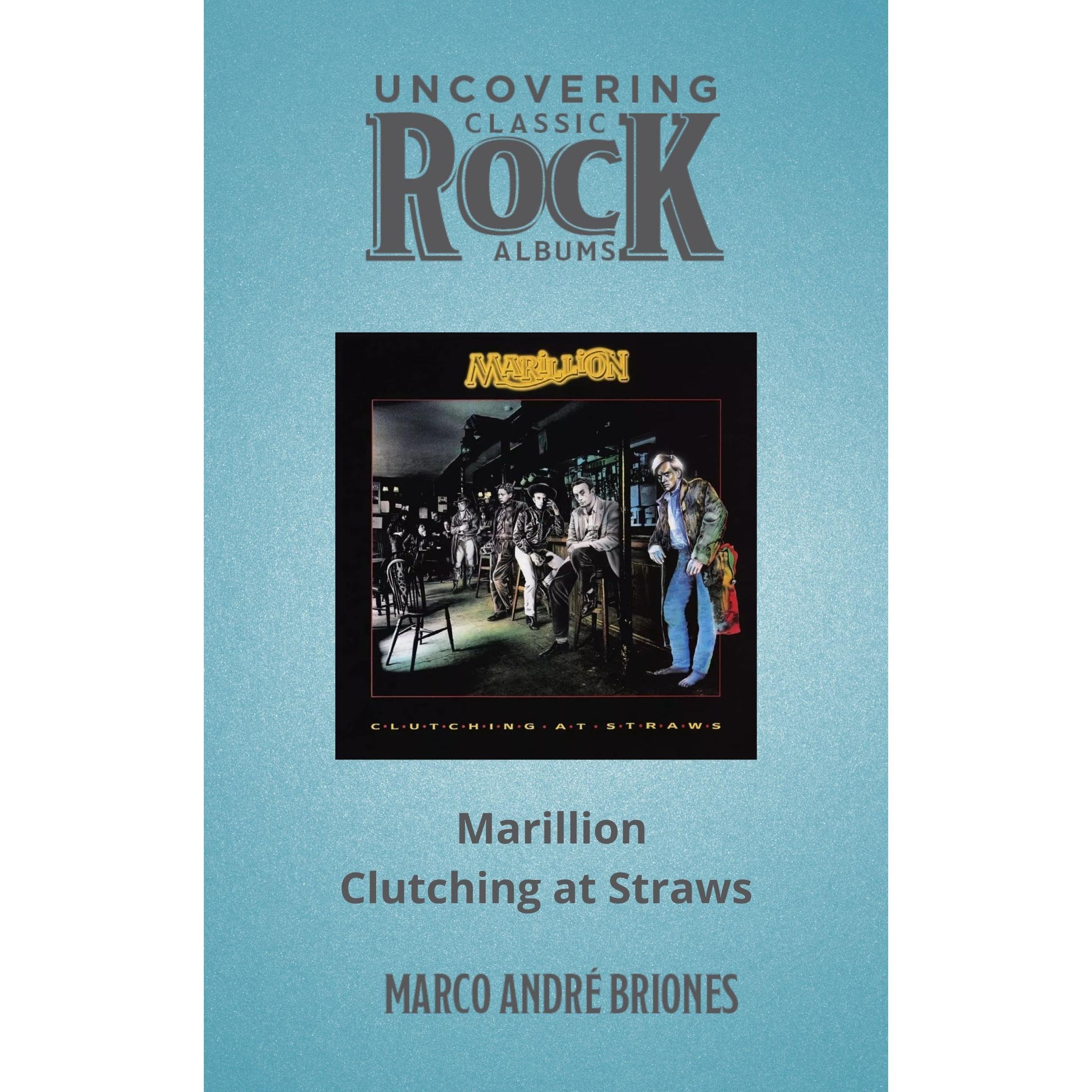 Uncovering Classic Rock Albums - Marillion - Clutching at Straws - Second Edition