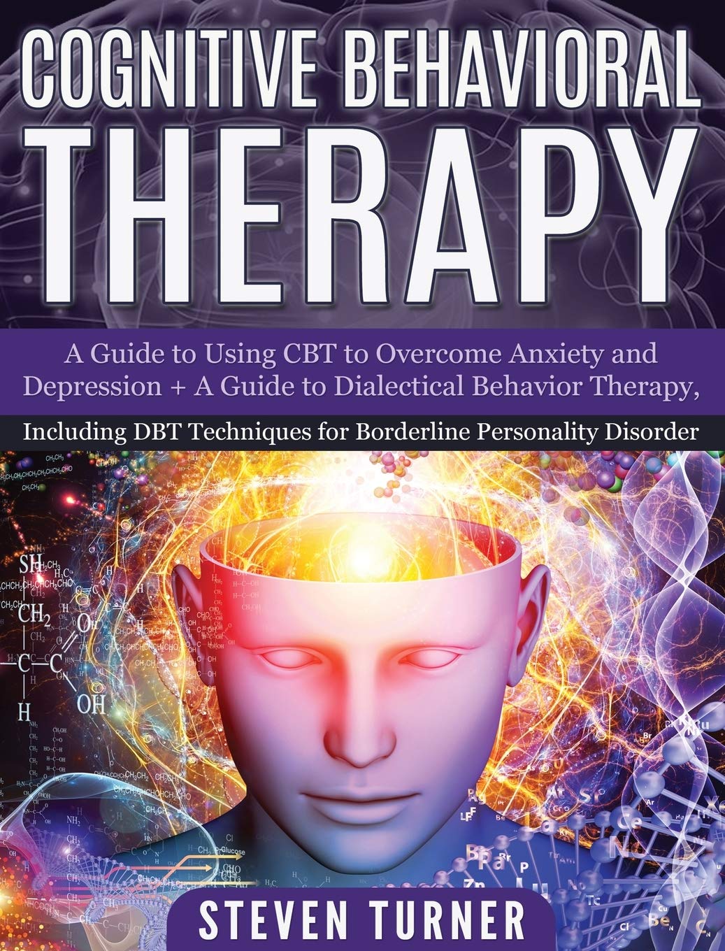 Cognitive Behavioral Therapy: A Guide to Using CBT to Overcome Anxiety and Depression + A Guide to Dialectical Behavior Therapy, Including DBT Techniques for Borderline Personality Disorder