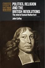 Politics, Religion and the British Revolutions: The Mind of Samuel Rutherford (Cambridge Studies in Early Modern British History)