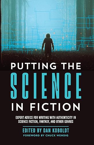 Putting the Science in Fiction: Expert Advice for Writing with Authenticity in Science Fiction, Fantasy, &amp; Other Genres