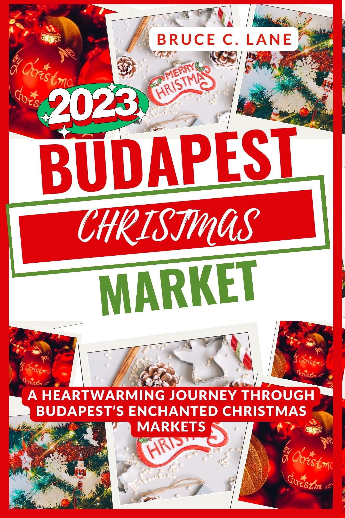 BUDAPEST CHRISTMAS MARKET : A Heartwarming Journey Through Budapest’s Enchanted Christmas Markets” by Bruce C. Lane