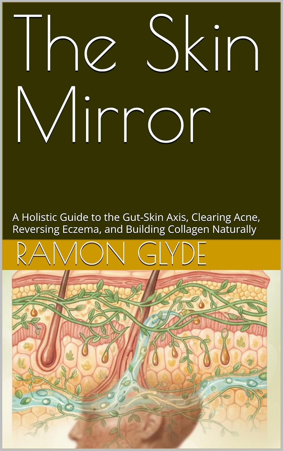 The Skin Mirror: A Holistic Guide to the Gut-Skin Axis, Clearing Acne, Reversing Eczema, and Building Collagen Naturally
