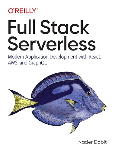 Full Stack Serverless: Modern Application Development with React, AWS, and