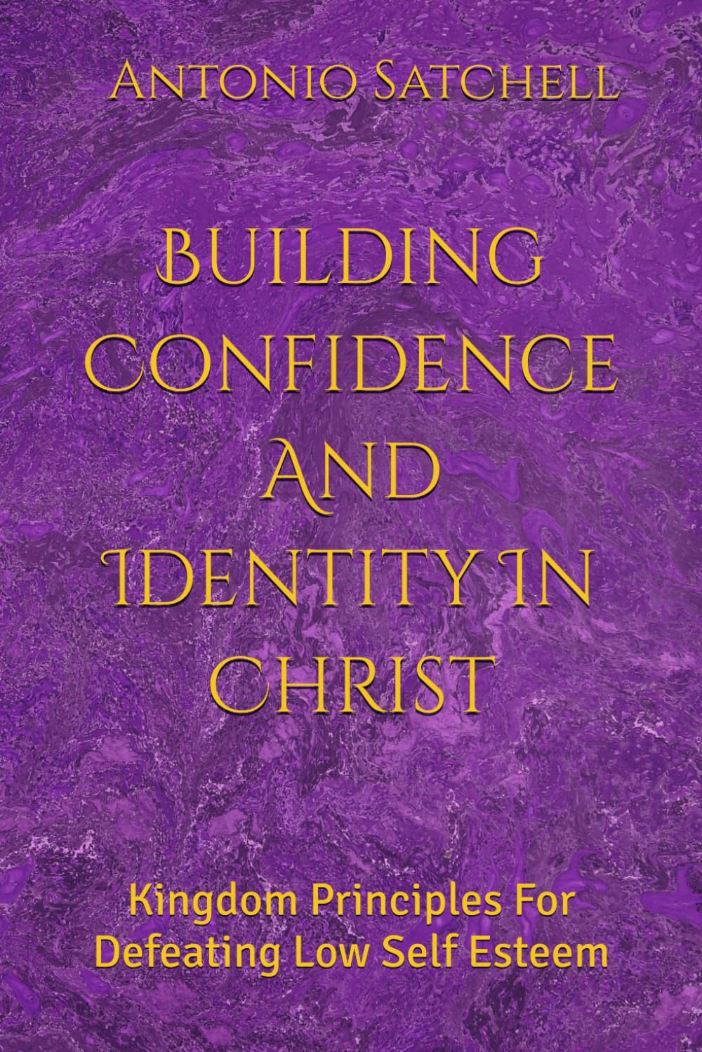 Building Confidence And Identity In Christ: Kingdom Principles For Defeating Low Self Esteem