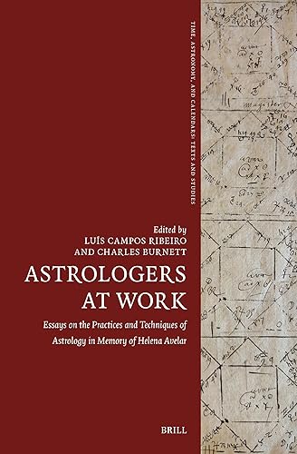 Astrologers at Work: Essays on the Practices and Techniques of Astrology in Memory of Helena Avelar (Time, Astronomy, and Calendars, 14)