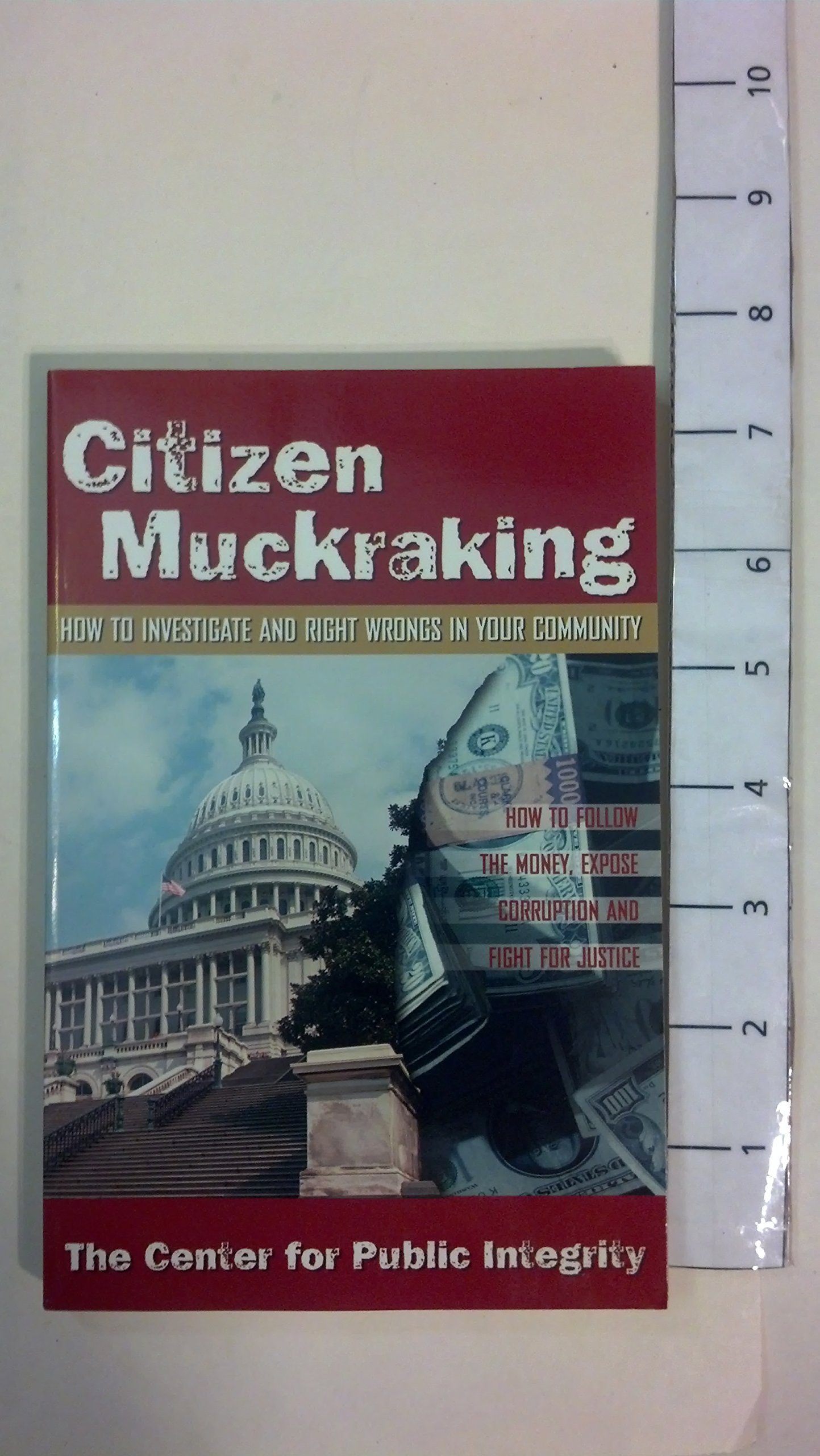 Citizen Muckraking: How to Investigate and Right Wrongs in Your Community