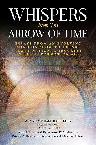 Whispers from the Arrow of Time Essays from an Evolving Mind on How to Think about National Security in the Information Age