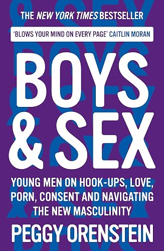 Boys &amp; Sex: Young Men on Hook-ups, Love, Porn, Consent and Navigating the New Masculinity
