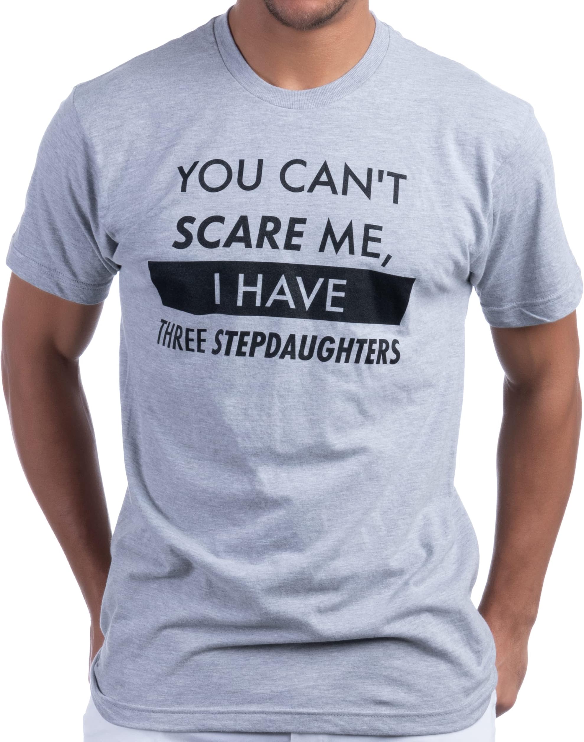 You Can't Scare Me, I Have Three Stepdaughters | Funny Stepdad Step Daughter Dad Daddy Cute Joke Men T-Shirt