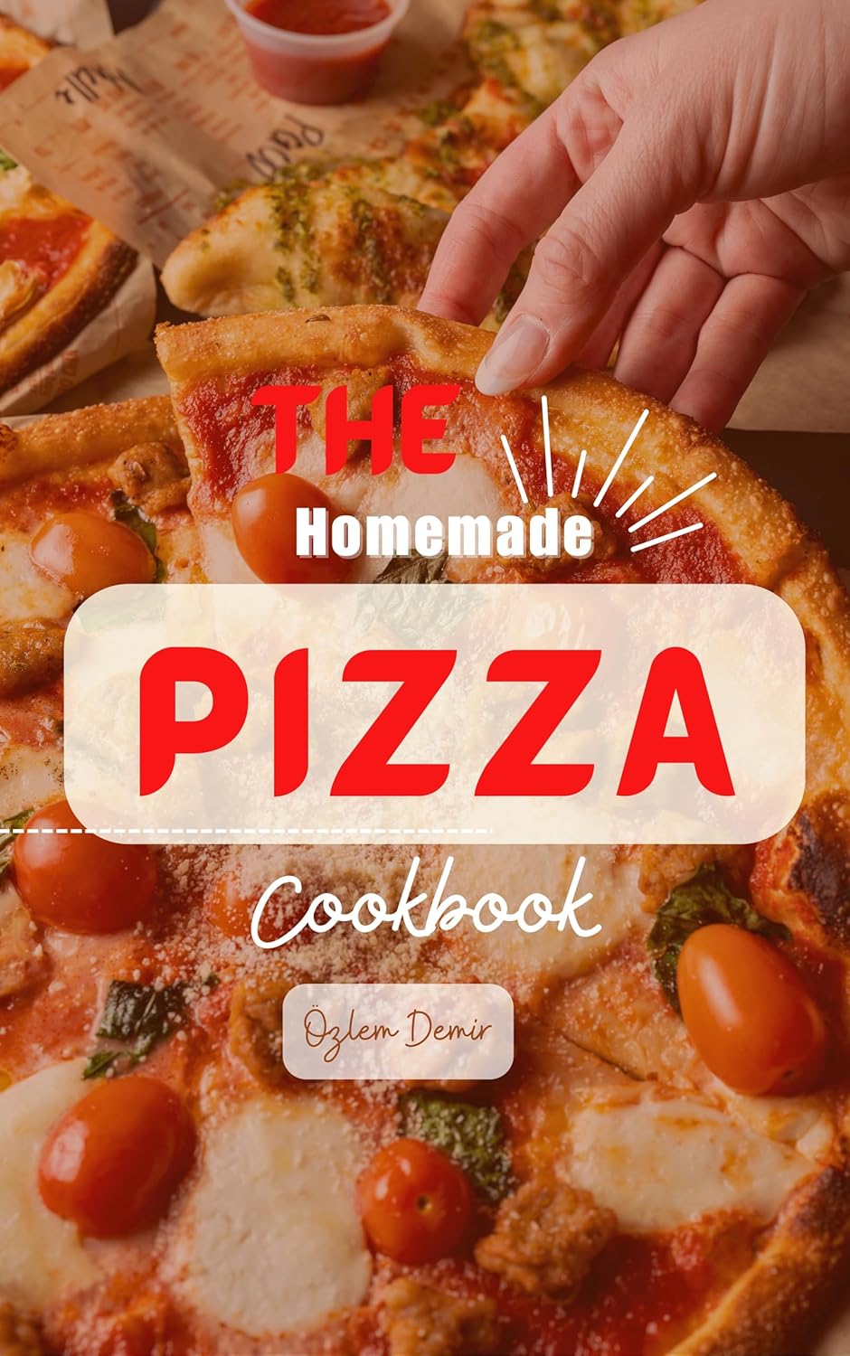 THE HOMEMADE PIZZA COOKBOOK A Step by Step Guide to Perfectly homemade