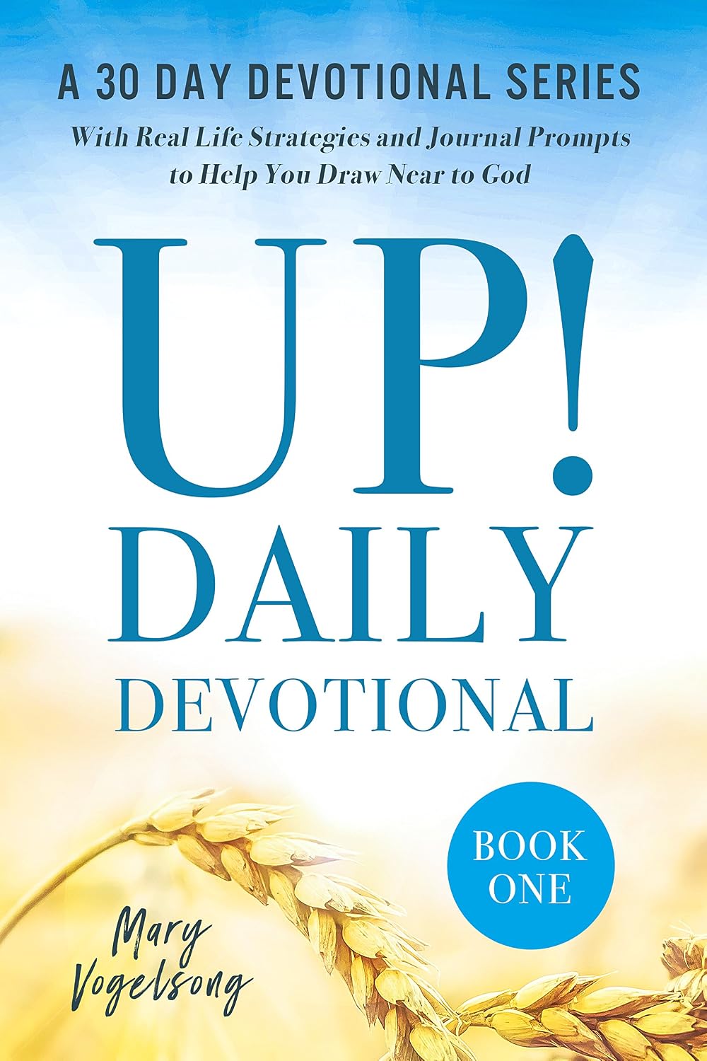 UP! Daily Devotional: A 30 Day Devotional Series with Real Life Strategies and Journal Prompts to Help You Draw Near to God, Book One (The UP! Devotional Series 1)