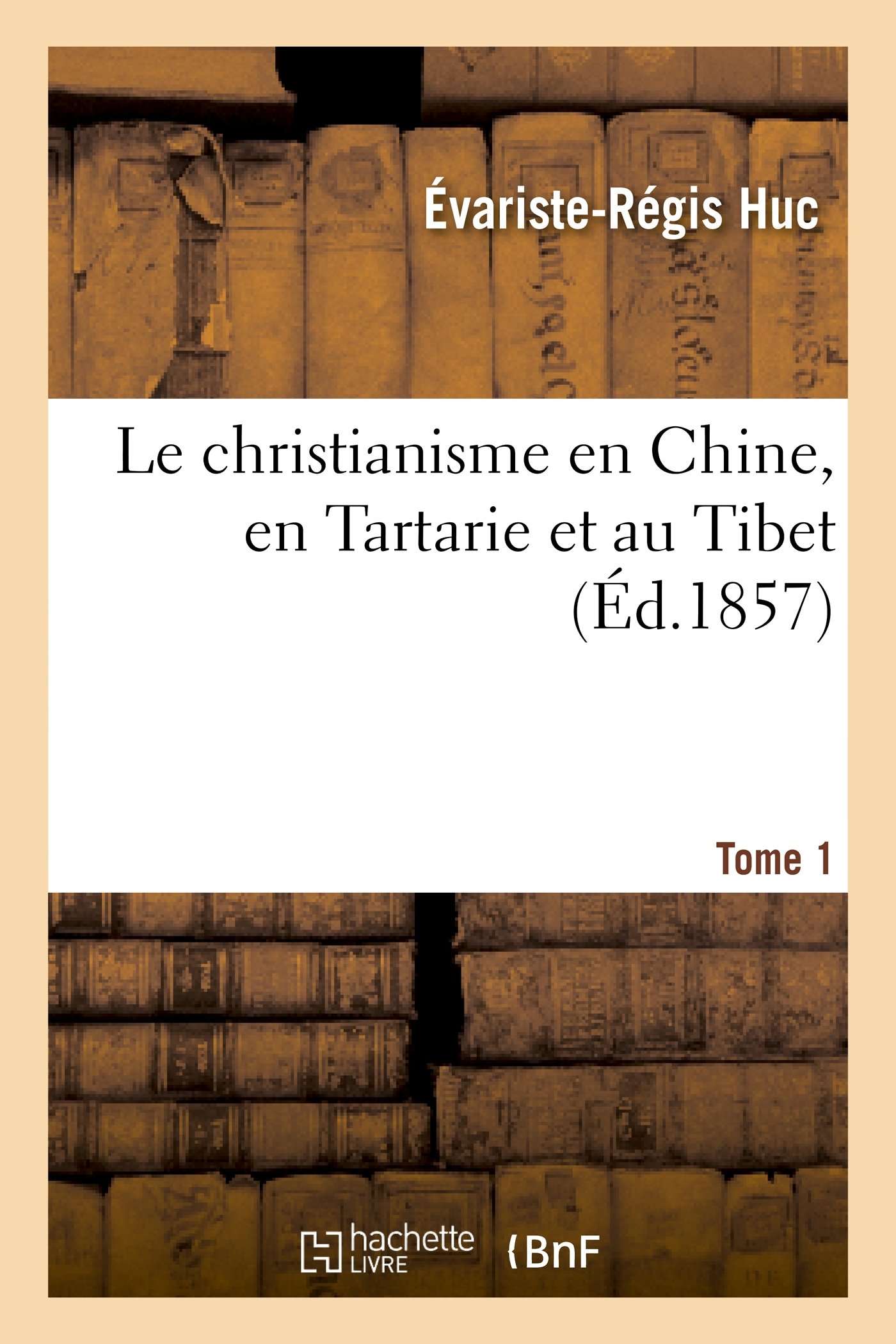 Le christianisme en Chine, en Tartarie et au Thibet. Tome 1 (Religion)