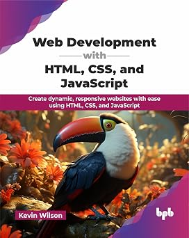 Web Development with HTML, CSS, and JavaScript Create dynamic, responsive websites with ease using HTML, CSS, and JavaScript English Edition