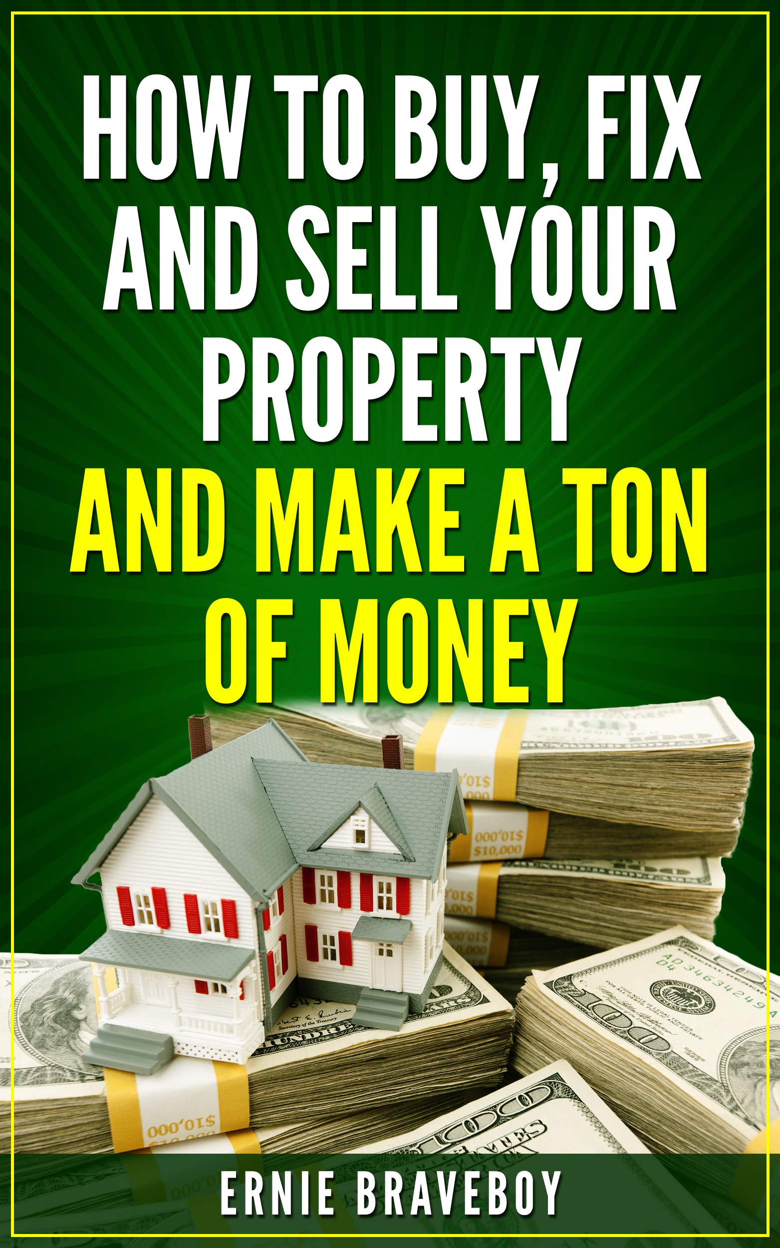 How to Buy, Fix and Sell Your Property and Make a Ton of Money: realestate investing 101