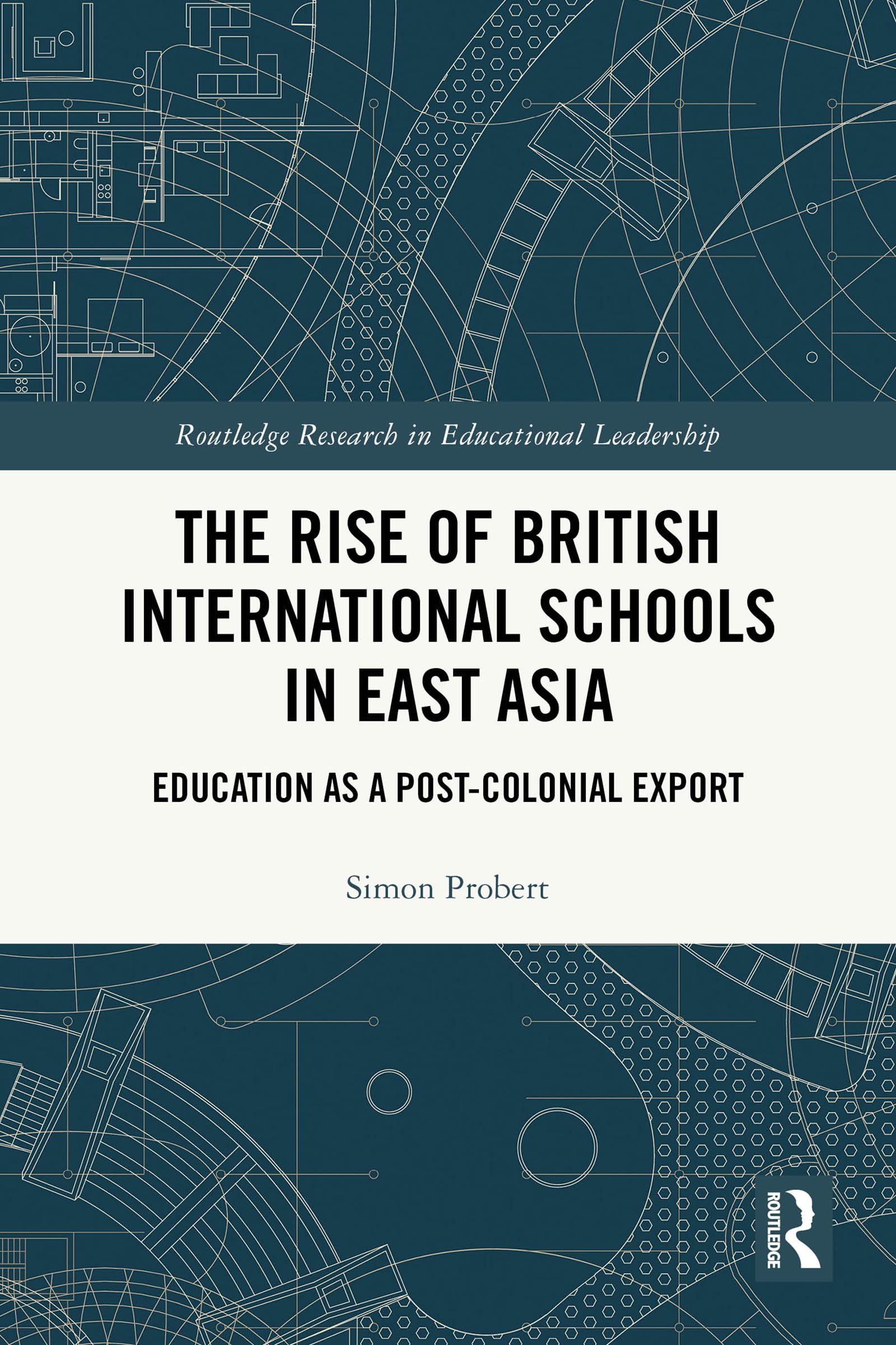 The Rise of British International Schools in East Asia: Education as a Post-Colonial Export (Routledge Research in Educational Leadership)