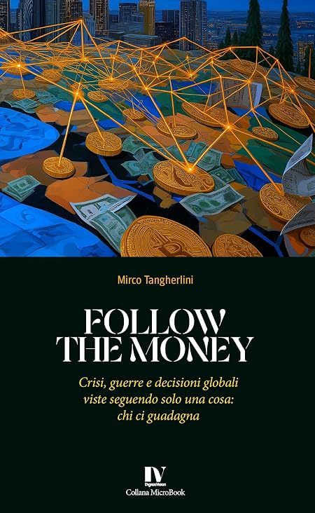 FOLLOW THE MONEY: Crisi, guerre e decisioni globali viste seguendo solo una cosa: chi ci guadagna
