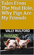 Tales From The Mud Hole, Why Pigs Are My Friends By Vally Mulford