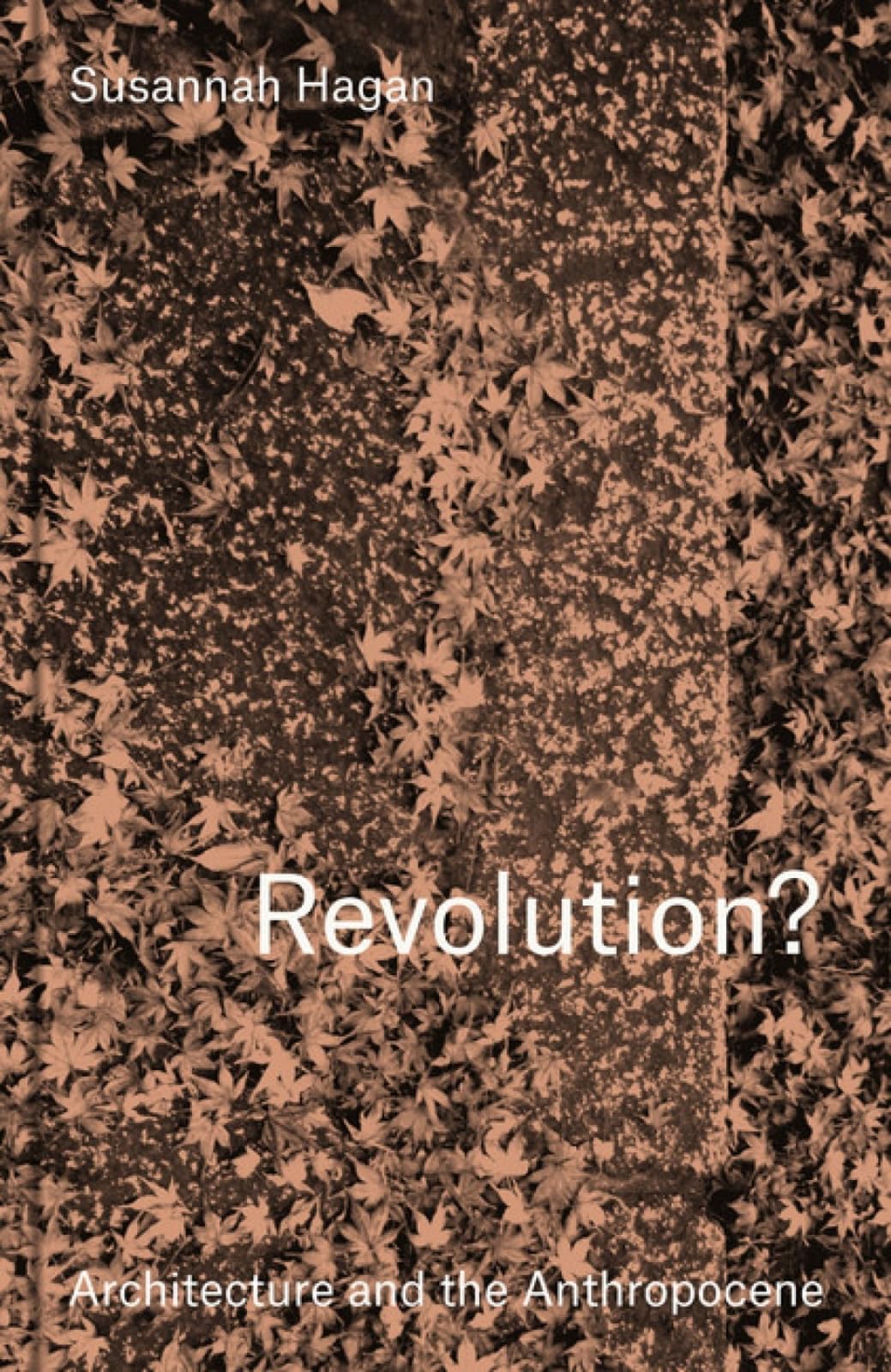 Revolution? Architecture and the Anthropocene essai théorique transition écologique urbanisme