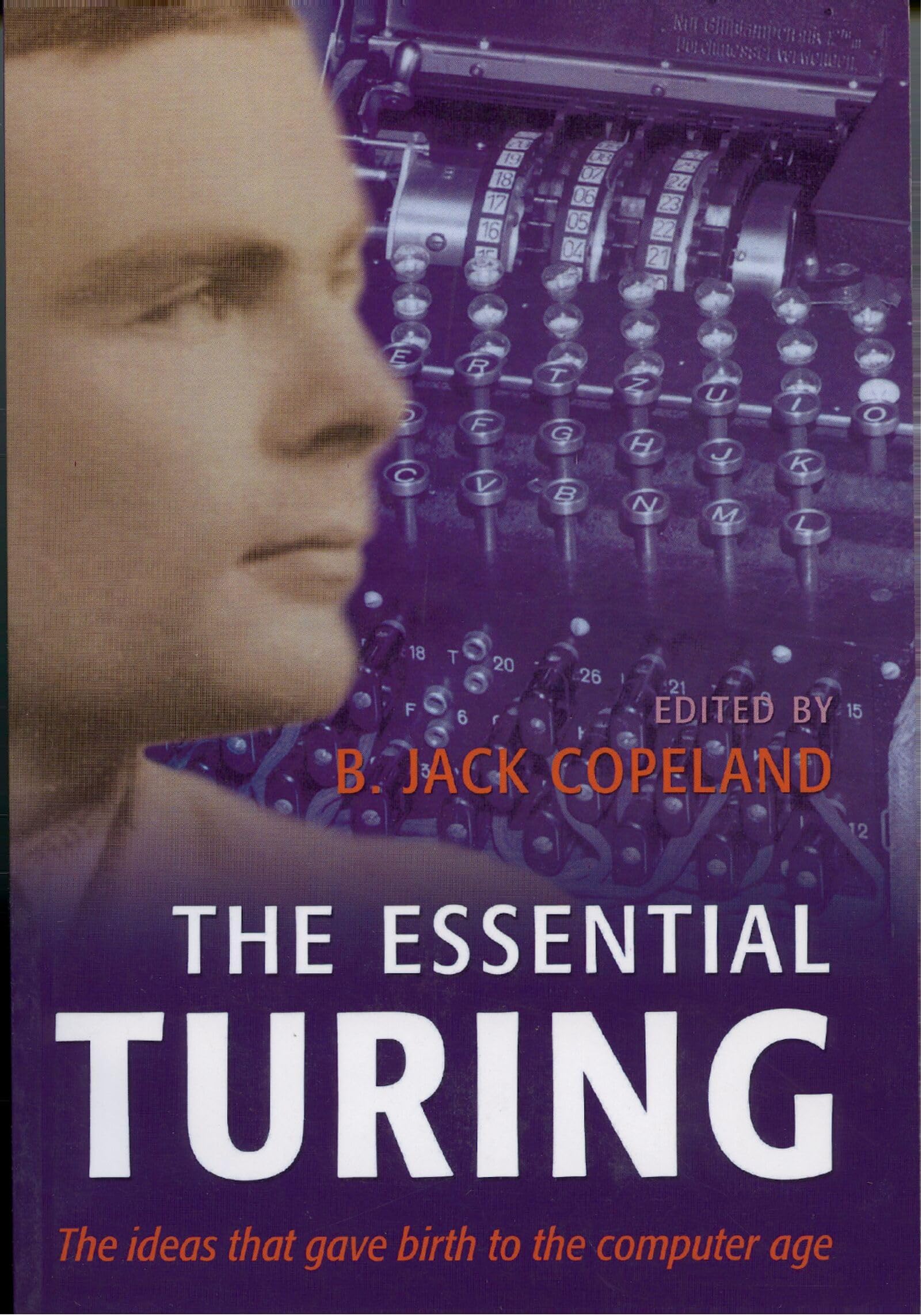 COPELAND:ESSENTIAL TURING PAPER: Seminal Writings in Computing, Logic, Philosophy, Artificial Intelligence, and Artificial Life plus The Secrets of Enigma