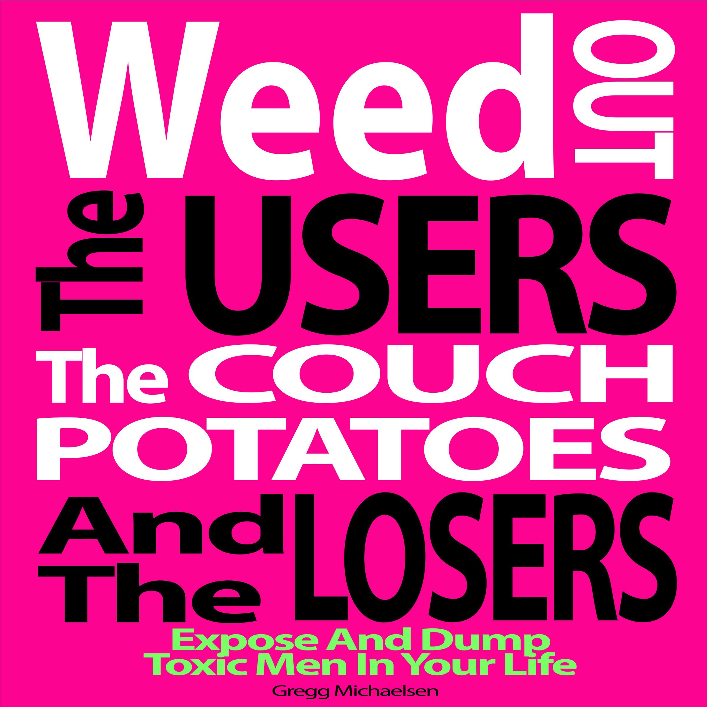 Cover art for Weed Out the Users the Couch Potatoes and the Losers: Expose and Dump Toxic Men in Your Life