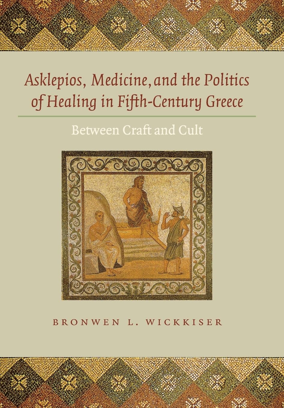 Asklepios, Medicine, and the Politics of Healing in Fifth–Century Greece – Between Craft and Cult