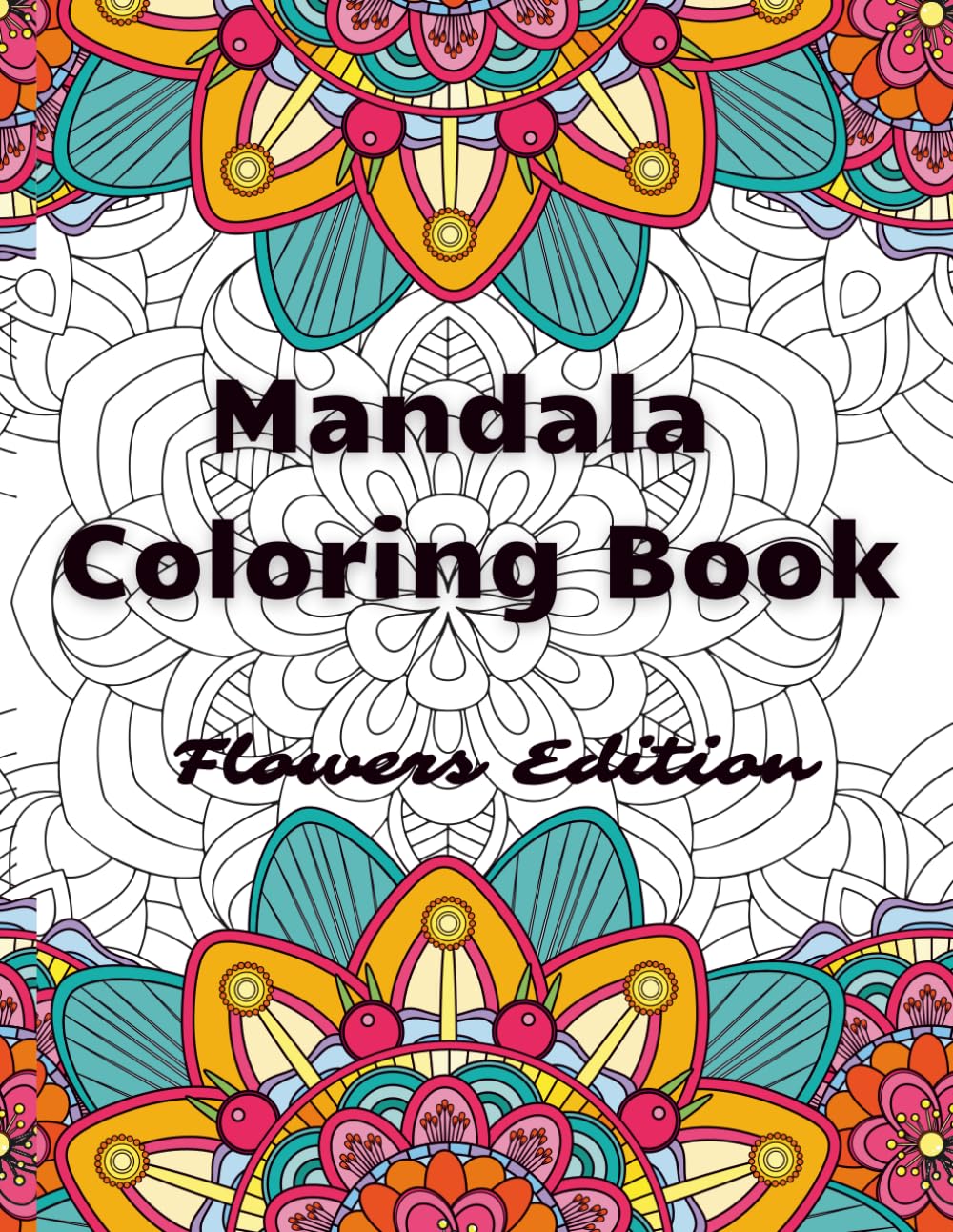 Mandala Coloring Book: Flowers Edition: A Collection of 50 Intricate Floral Mandalas for Mindful Coloring