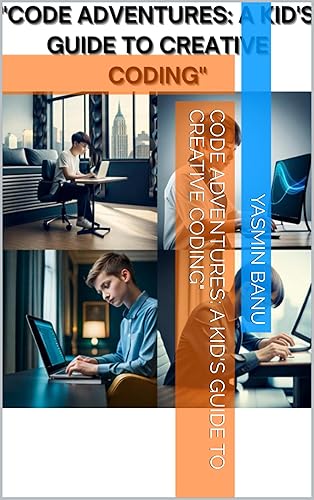 CODE ADVENTURES: A KID'S GUIDE TO CREATIVE CODING" (CODE ADVENTURES: A KID'S GUIDE TO CREATIVE CODING" series 1) (English Edition)