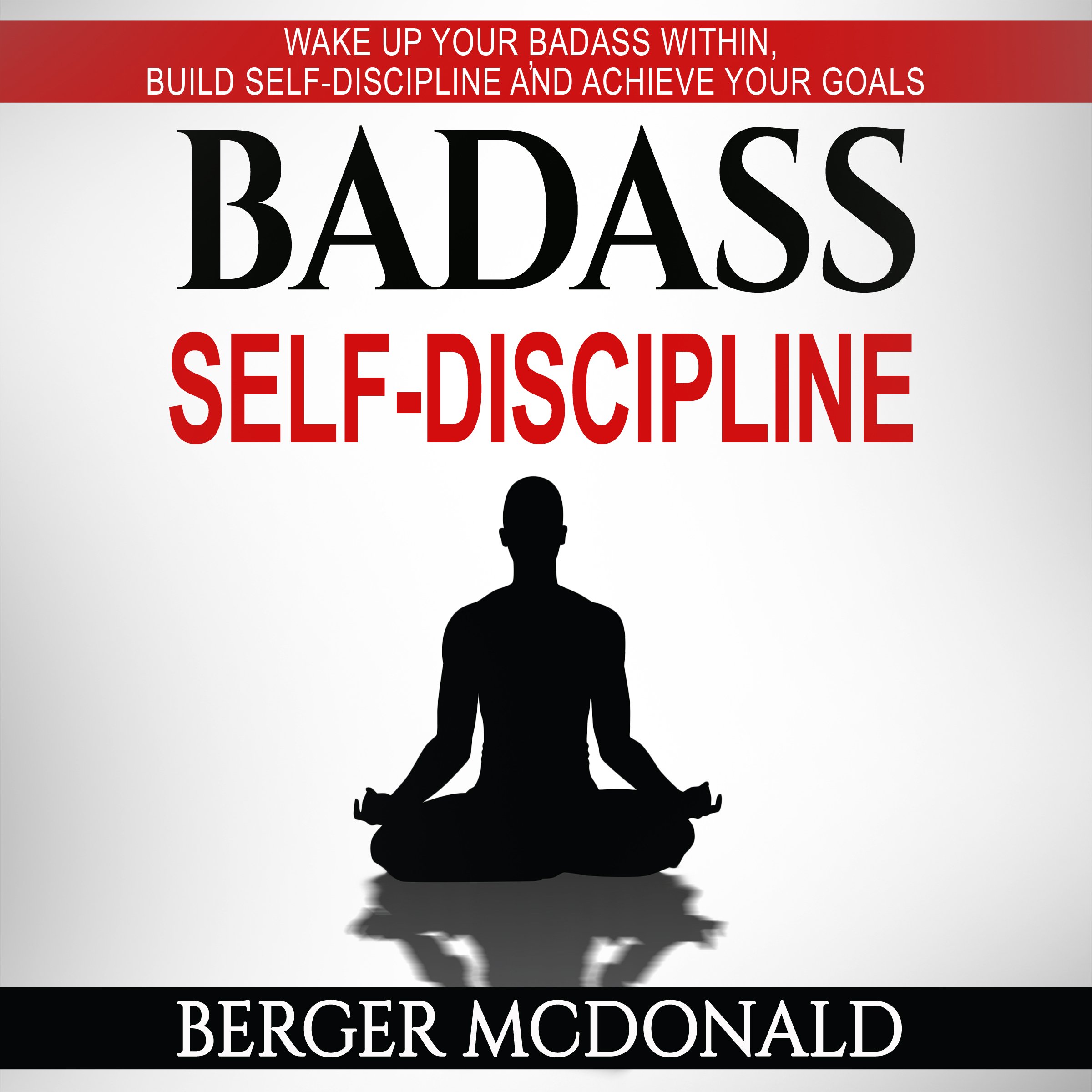 Badass Self-Discipline: Wake Up Your Badass Within, Build Self-Discipline and Achieve Your Goals