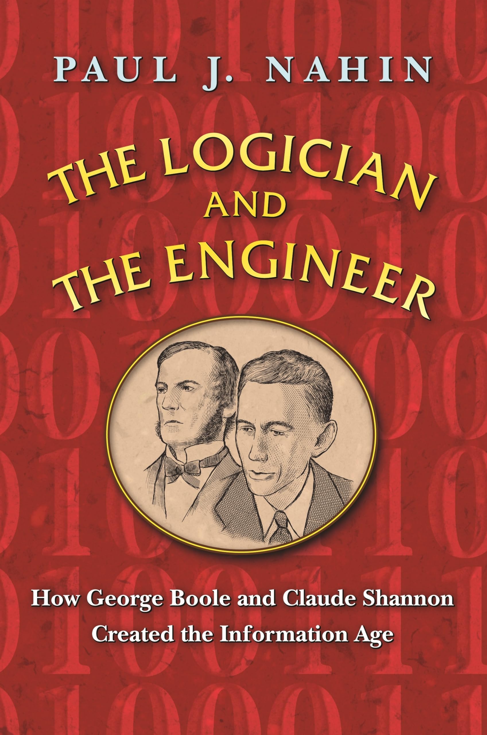 The Logician and the Engineer – How George Boole and Claude Shannon Created the Information Age