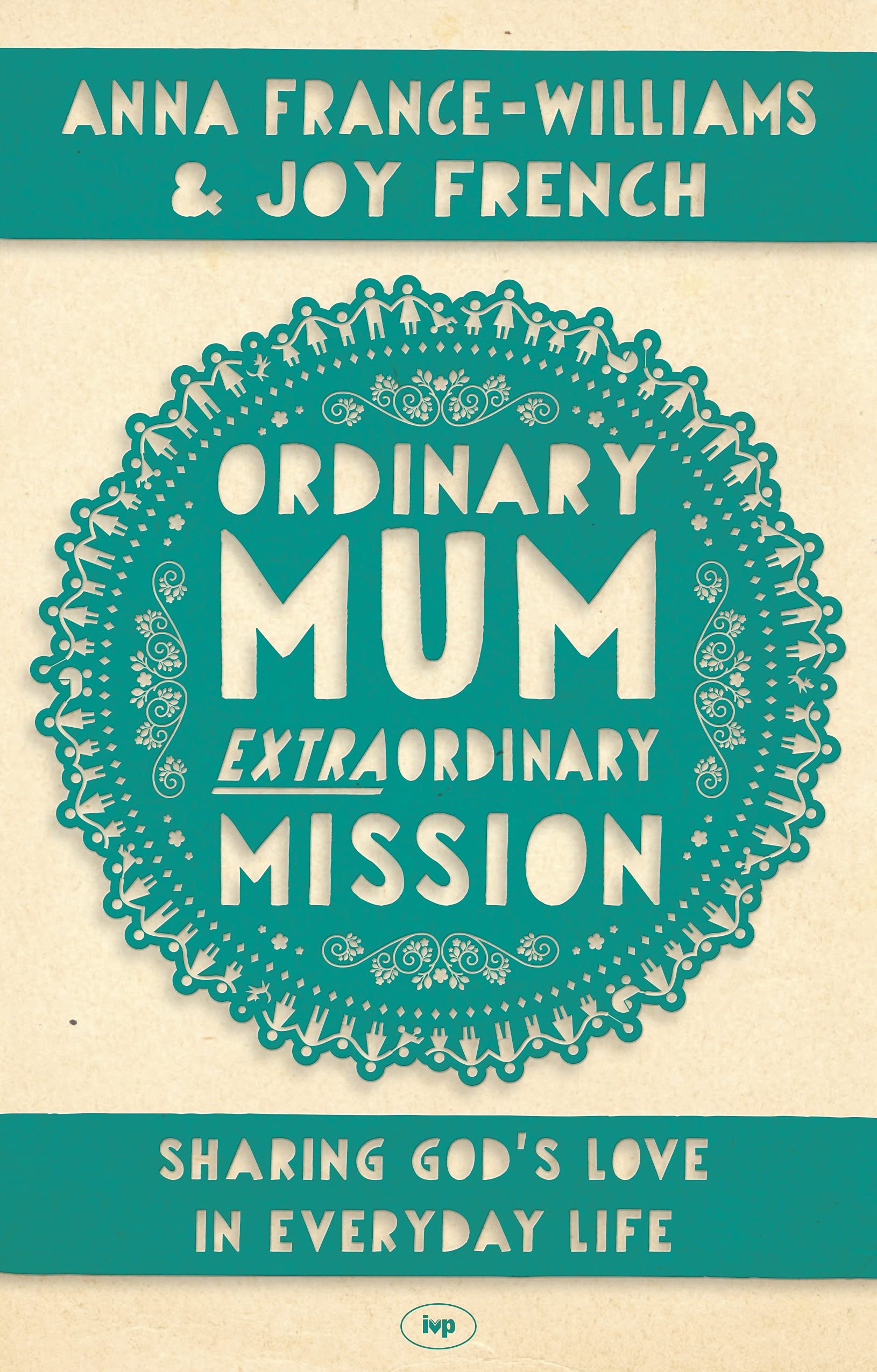 Ordinary Mum, Extraordinary Mission: Sharing God's Love In Everyday Life
