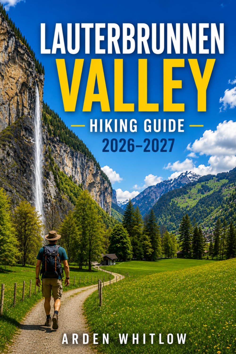 LAUTERBRUNNEN VALLEY HIKING GUIDE 2026 – 2027: Scenic Trails, Waterfalls, Mountain Villages, and Outdoor Adventures in Switzerland's Most Beautiful Valley (EPIC TRAILS OF THE WORLD SERIES)