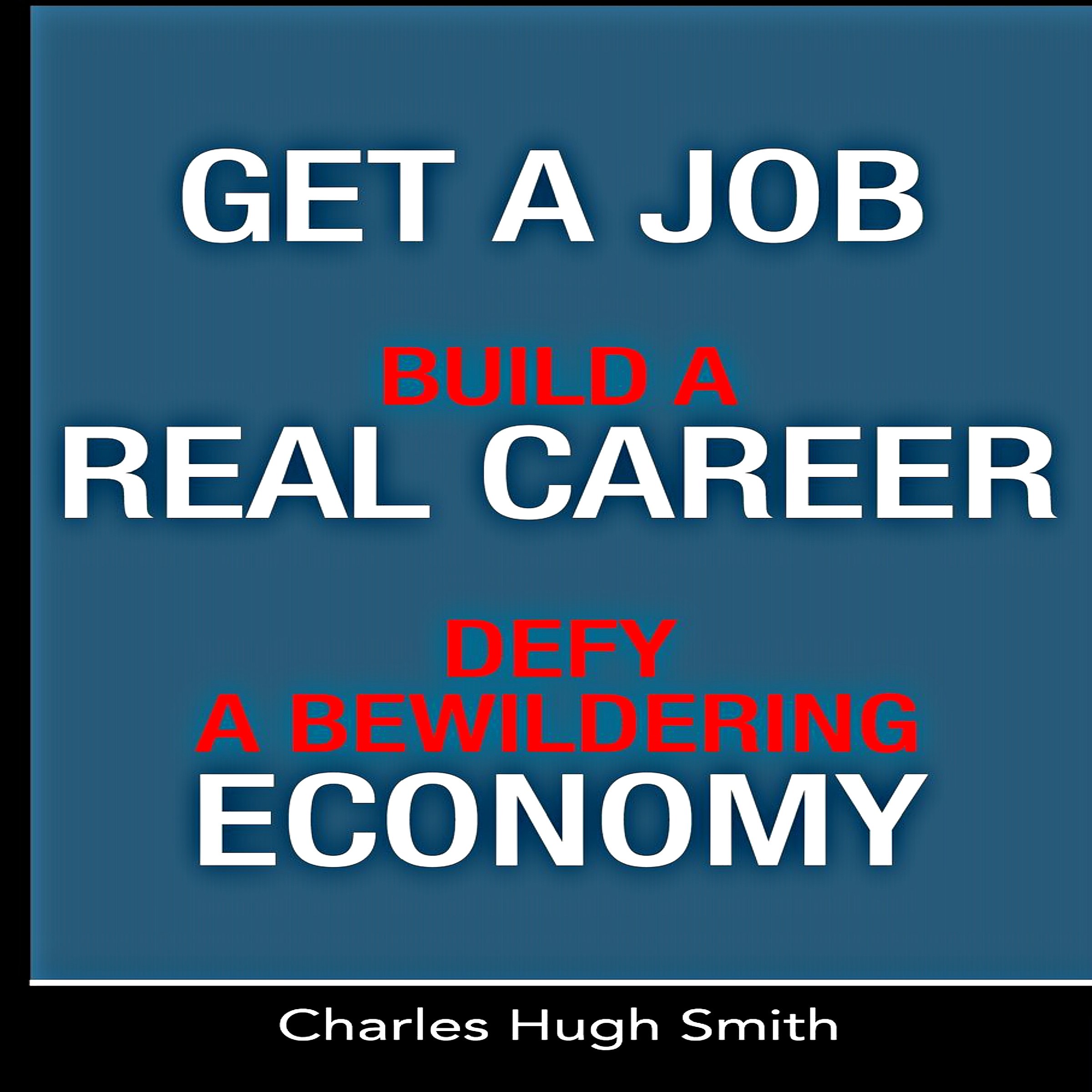 Get a Job, Build a Real Career and Defy a Bewildering Economy