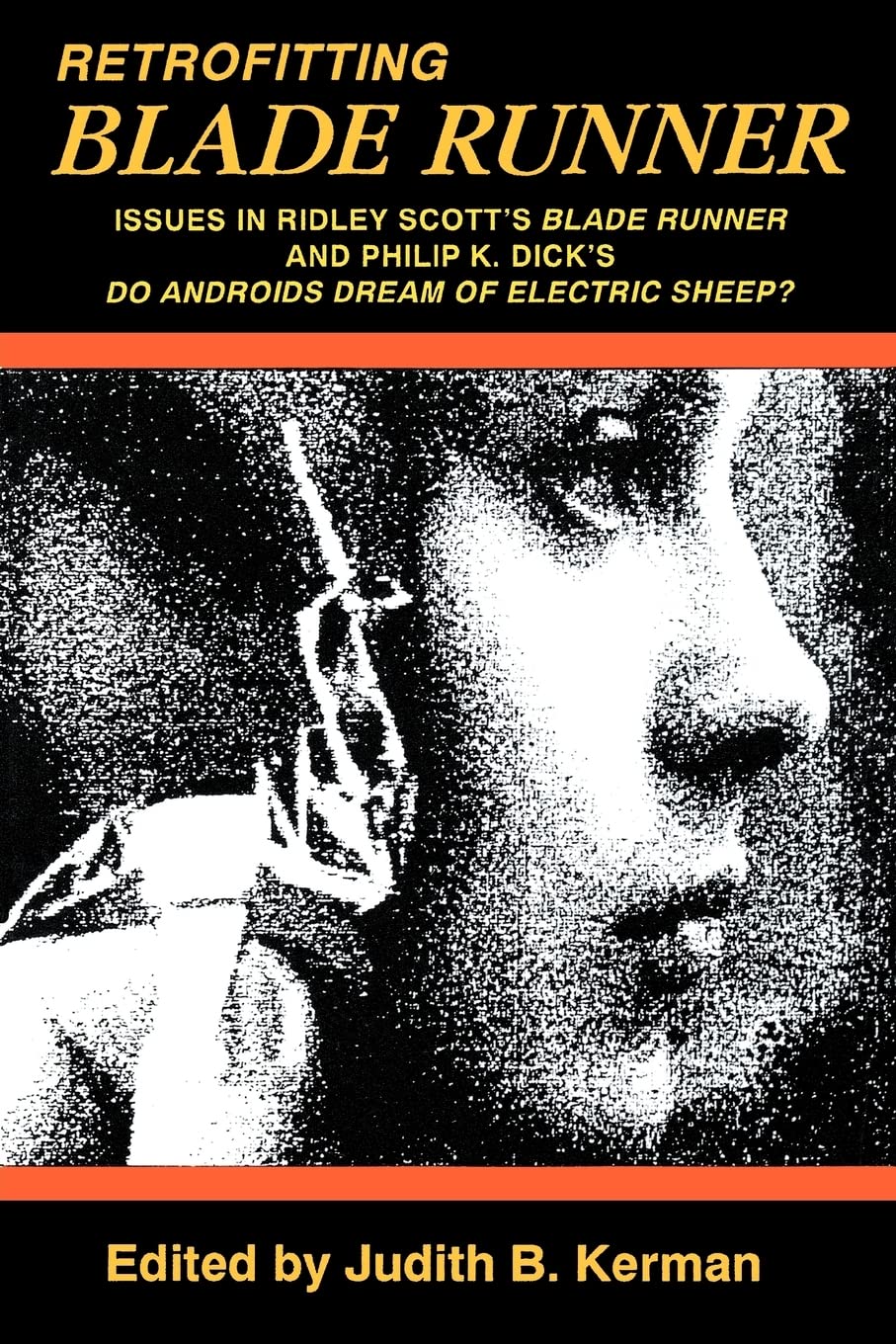 Retrofitting Blade Runner: Issues in Ridley Scott's Blade Runner and Phillip K. Dick's Do Androids Dream of Electric Sheep?