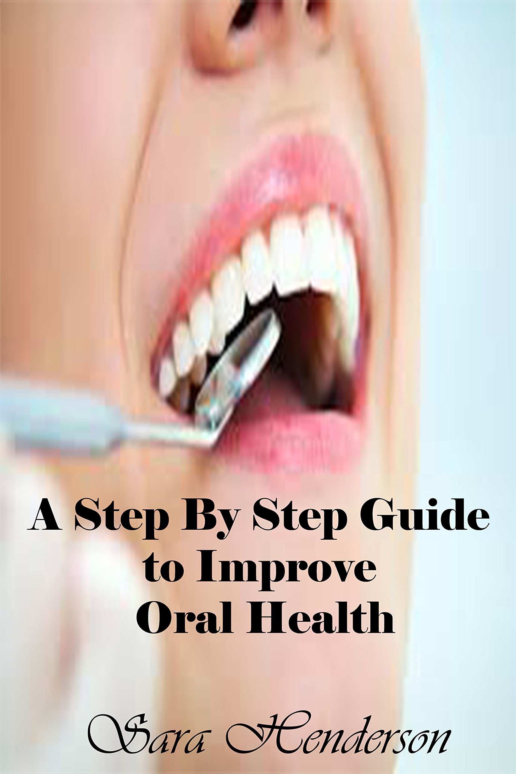 A Step By Step Guide to Improve Your Oral Health