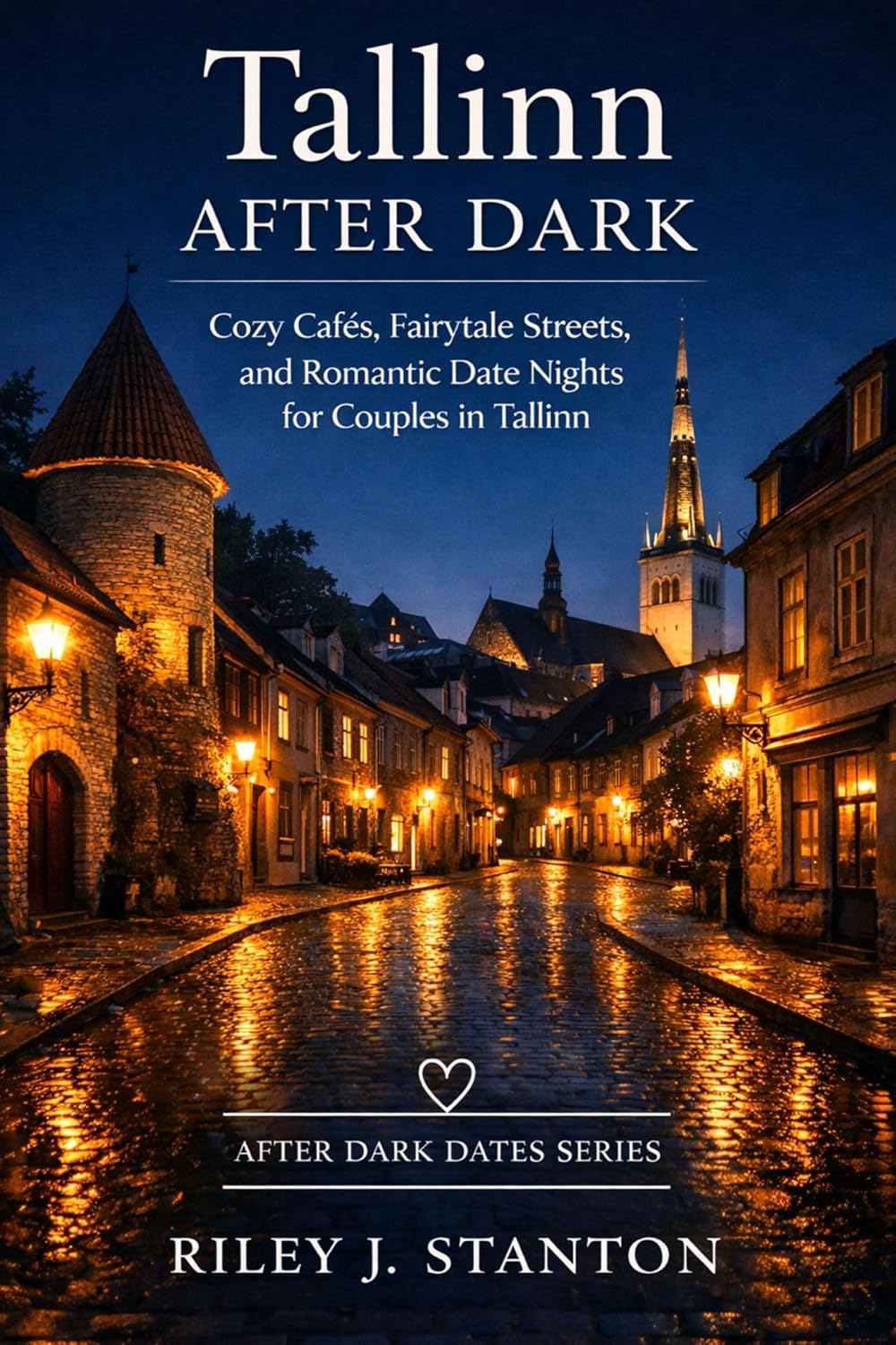 TALLINN AFTER DARK: COZY CAFÉS, FAIRYTALE STREETS, AND ROMANTIC DATE NIGHTS FOR COUPLES IN TALLINN (After Dark Dates Series)      Kindle Edition